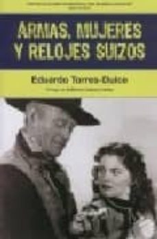 armas, mujeres y relojes suizos (4ª ed)-eduardo torres dulce-9788493714833