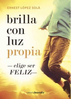 brilla con luz propia: elige ser feliz-ernest lopez sola-9788494510533