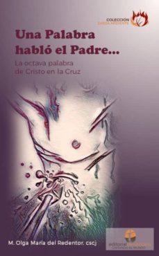 una palabra hablo el padre: la octava palabra de cristo en la cruz-olga maria del redentor-9788494761133