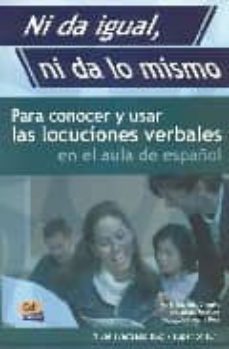 ni da igual, ni da lo mismo: para conocer y usar las locuciones v erbales en el aula de español nivel avanzado (b2). nivel superior (c1)-9788495986733