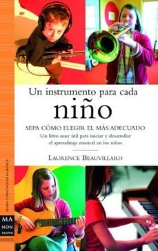 un instrumento para cada niño: sepa como elegir el mas adecuado: un libro muy util para iniciar y desarrollar el aprendizaje musical en los niños-laure beauvillard-9788496222533