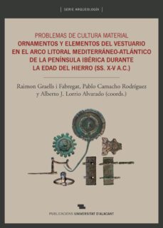 problemas de cultura material. ornamentos y elementos del vestuario en el arco litoral mediterraneo-atlantico de la        peninsula iberica durante la edad del hierro (ss. x-v a.c.)-raimon graells i fabregat-pablo camacho rodriguez-alberto jose lorrio alvarado-9788497177733
