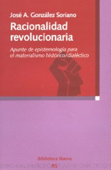 racionalidad revolucionaria: apunte de epistemologia para el mate rialismo historico/dialectico-jose a. gonzalez soriano-9788497425933