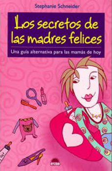 los secretos de las madres felices: una guia alternativa para las mamas de hoy-stephanie schneider-9788497542333
