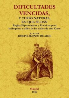 dificultades vencidas, y curso natural en que se dan las reglas e speculativas y practicas para la limpieza y el aseo (ed. facsimil)-joseph alonso de arce-9788497617833