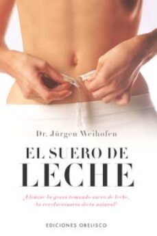 el suero de leche: ¡elimine la grasa tomando suero de leche, la r evolucionaria dieta natural!-jurgen weihofen-9788497771733
