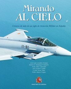 mirando al cielo: cronica de mas de un siglo de aviacion militar en españa-9788497818933