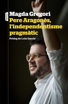 pere aragones, l independentisme pragmatic-magda gregori-9788498094633