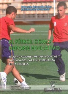 el futbol como deporte educativo: modificaciones metodologicas y actividades para su enseñanza en la escuela (educacion fisica en educacion secundaria)-luis manuel timon benitez-fran hormigo gamarro-9788498239133