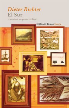 el sur: historia de un punto cardinal: un recorrido cultural a tr aves del arte, la literatura y la religion-dieter richter-9788498414233