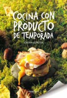 cocina con producto de temporada-josema azpeitia-9788498433333
