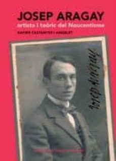 josep aragay artista i teoric del noucentisme-xavier castanyer i angelet-9788498835533