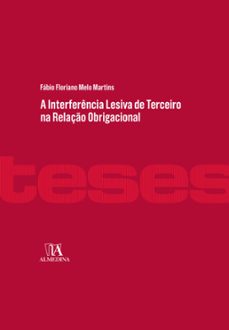 a interferencia lesiva de terceira na relaço obrigacional (ebook)-fábio floriano melo martins-9788584933433