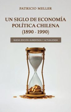 un siglo de economía política chilena (1890-1990) (ebook)-patricio meller-9789566446033