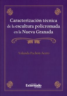 caracterización técnica de la escultura policromada en la nueva granada (ebook)-yolanda pachón acero-9789587728033