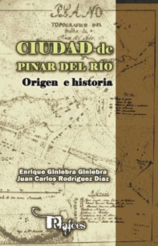 ciudad de pinar del rio. origen e historia (ebook)-enrique giniebra giniebra-juan carlos rodríguez díaz-9789592196933