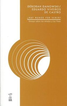 ¿hay mundo por venir?: ensayo sobre los miedos y los fines-deborah danowski-eduardo viveiros de castro-9789871622733