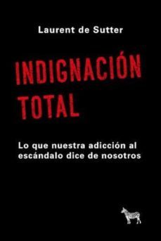 indignacion total. lo que nuestra adiccion al escandalo dice de nosotros-laurent de sutter-9789873621833