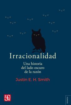 irracionalidad. una historia del lado oscuro de la razon (ebook)-justin e. h. smith-9789877192933