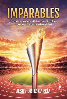 imparables. historias de deportistas paralímpicos que desafiaron la adversidad-jesus ortiz garcia-9791370468033