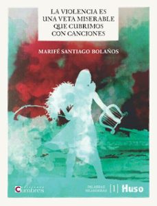 la violencia es una veta miserable que cubrimos con canciones (ebook)-marife santiago bolaños-9791399181333