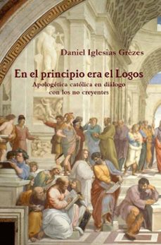 en el principio era el logos: apologetica catolica en dialogo con los no creyentes (ebook)-daniel iglesias grezes-daniel iglesias grezes-9798201100933