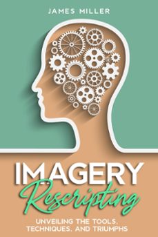 imagery rescripting:  unveiling the tools, techniques, and triumphs (ebook)-james miller-9798215271933