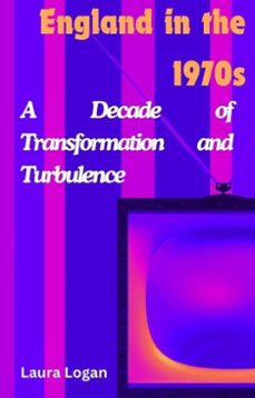 england in the 1970s: a decade of transformation and turbulence (ebook)-laura logan-9798227028433