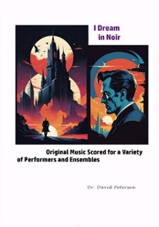 i dream in noir: original music scored for a variety of performers and ensembles (ebook)-david petersen-9798227369833
