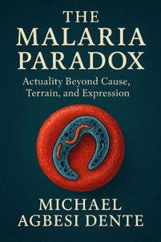 the malaria paradox: actuality beyond cause, terrain, and expression (ebook)-michael dente-9798232375133