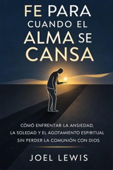 fe para cuando el alma se cansa: como enfrentar la ansiedad, la soledad y el agotamiento espiritual sin perder la comunion con dios (ebook)-joel lewis-9798233275333