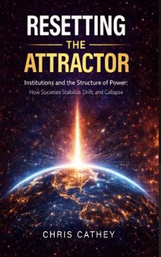 resetting the attractor: institutions and the structure of power: how societies stabilize, drift, and collapse (ebook)-chris cathey-9798233635533