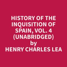 history of the inquisition of spain, vol. 4 (unabridged) (audiolibro)-henry charles lea-9798330015733