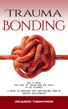 trauma bonding: how to break free from the trauma bond and thrive in the aftermath (a guide to breaking free and healing from an abusive relationship) (ebook)-ricardo thompson-9798894584133