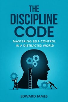 the discipline code: mastering self-control in a distracted world (ebook)-edward james-9798898522933