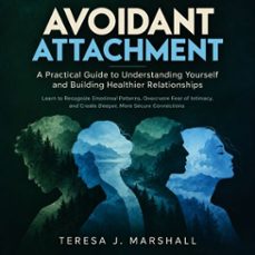 avoidant attachment: a practical guide to understanding yourself and building healthier relationships (learn to recognize emotional patterns, overcome fear of intimacy, and create deeper, more secure connections) (audiolibro)-teresa j. marshall-9798902169833