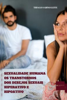 sexualidade humana: os transtornos dos desejos sexuais hiperativos e hipoativos (ebook)-thiago sabino leite-3410006789743