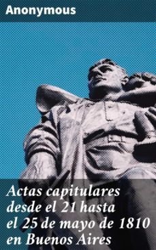 actas capitulares desde el 21 hasta el 25 de mayo de 1810 en buenos aires (ebook)-4057664127143