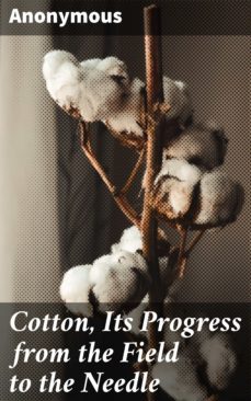 cotton, its progress from the field to the needle (ebook)-4064066158743
