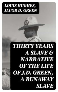 thirty years a slave &amp; narrative of the life of j.d. green, a runaway slave (ebook)-louis hughes-jacob d. green-8596547009443
