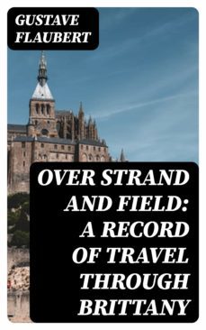 over strand and field: a record of travel through brittany (ebook)-gustave flaubert-8596547342243