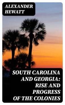 south carolina and georgia: rise and progress of the colonies (ebook)-alexander hewatt-8596547404743