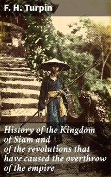 history of the kingdom of siam and of the revolutions that have caused the overthrow of the empire (ebook)-f. h. turpin-8596547597643