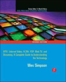 video over ip: iptv, internet video, h.264, p2p, web tv, and streaming: a complete guide to understanding the technology (2nd ed.)-wes simpson-9780240810843