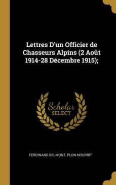 lettres dun officier de chasseurs alpins (2 aot 1914-28 dcembre 1915);-9780270561043
