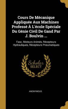cours de mcanique applique aux machines profess  lcole spciale du gnie civil de gand par j. boulvin ...-9780274089543