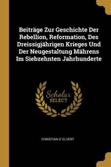 beitrge zur geschichte der rebellion, reformation, des dreissigjhrigen krieges und der neugestaltung mhrens im siebzehnten jahrhunderte-9780274391943