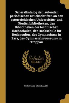 generalkatalog der laufenden periodischen druckschriften an den sterreichischen universitts- und studienbibliotheken, den bibliotheken der technischen hochschulen, der hockschule fr bodencultur, des gymnasiums in zara, des gymnasialmuuseums in troppau-9780274461943