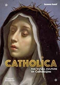 catholica: the visual culture of catholicism-suzanna ivanic-9780500252543