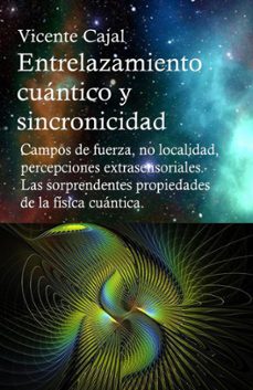 entrelazamiento cuántico y sincronicidad. campos de fuerza, no localidad, percepciones extrasensoriales. las sorprendentes propiedades de la física cuántica.-vicente cajal-9781386110743